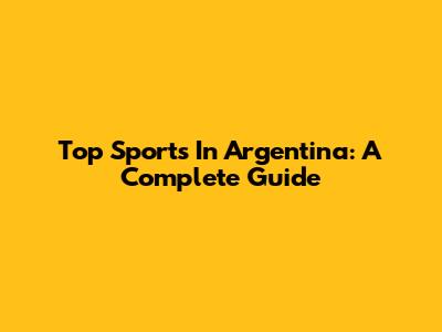 Top Sports In Argentina: A Complete Guide