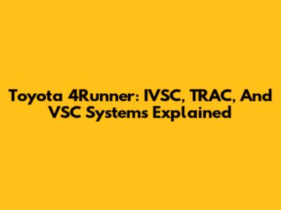 Toyota 4Runner: IVSC, TRAC, And VSC Systems Explained