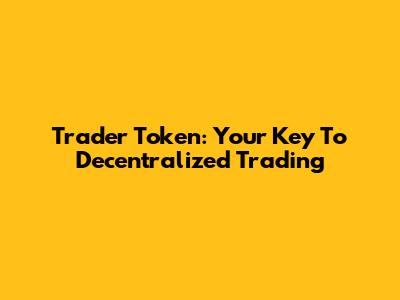 Trader Token: Your Key To Decentralized Trading