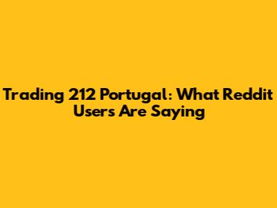 Trading 212 Portugal: What Reddit Users Are Saying