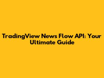 TradingView News Flow API: Your Ultimate Guide