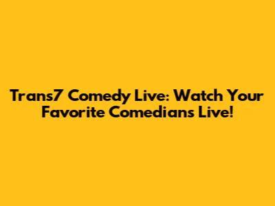 Trans7 Comedy Live: Watch Your Favorite Comedians Live!