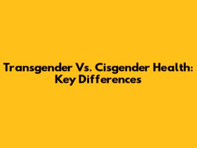 Transgender Vs. Cisgender Health: Key Differences