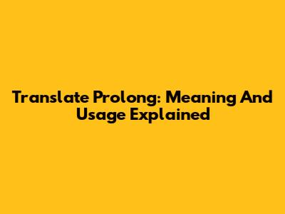 Translate Prolong: Meaning And Usage Explained