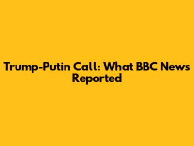 Trump-Putin Call: What BBC News Reported