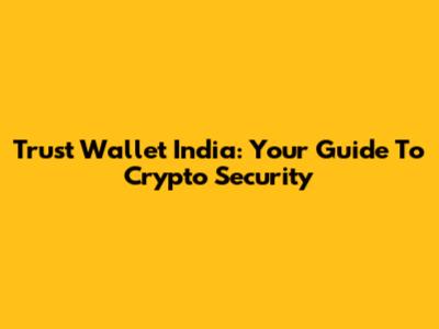 Trust Wallet India: Your Guide To Crypto Security