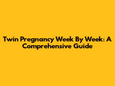 Twin Pregnancy Week By Week: A Comprehensive Guide
