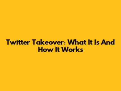 Twitter Takeover: What It Is And How It Works