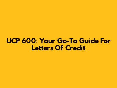 UCP 600: Your Go-To Guide For Letters Of Credit