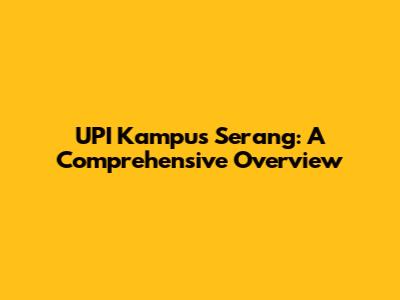 UPI Kampus Serang: A Comprehensive Overview