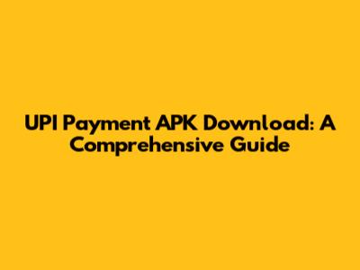 UPI Payment APK Download: A Comprehensive Guide