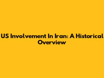 US Involvement In Iran: A Historical Overview