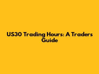 US30 Trading Hours: A Trader's Guide