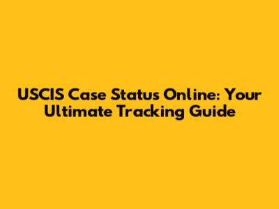 USCIS Case Status Online: Your Ultimate Tracking Guide