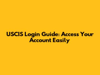 USCIS Login Guide: Access Your Account Easily