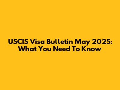 USCIS Visa Bulletin May 2025: What You Need To Know