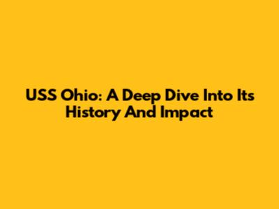 USS Ohio: A Deep Dive Into Its History And Impact