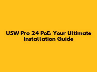 USW Pro 24 PoE: Your Ultimate Installation Guide