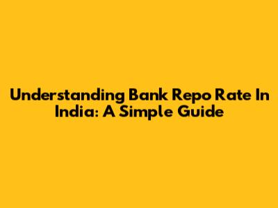 Understanding Bank Repo Rate In India: A Simple Guide