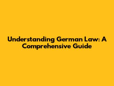 Understanding German Law: A Comprehensive Guide