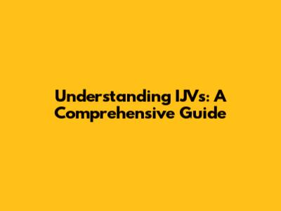 Understanding IJVs: A Comprehensive Guide