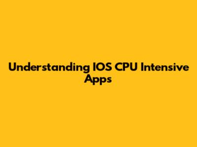 Understanding IOS CPU Intensive Apps