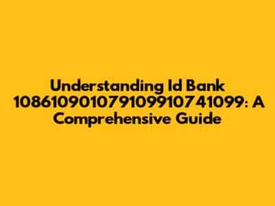 Understanding Id Bank 108610901079109910741099: A Comprehensive Guide
