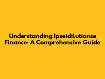 Understanding Ipseidilutionse Finance: A Comprehensive Guide