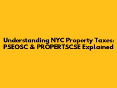 Understanding NYC Property Taxes: PSEOSC & PROPERTSCSE Explained