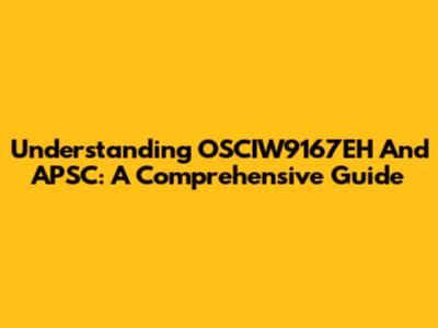 Understanding OSCIW9167EH And APSC: A Comprehensive Guide