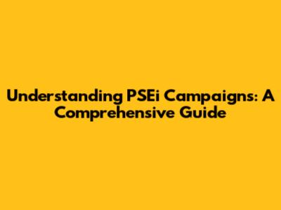 Understanding PSEi Campaigns: A Comprehensive Guide