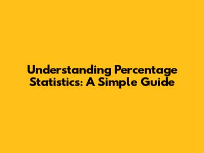 Understanding Percentage Statistics: A Simple Guide