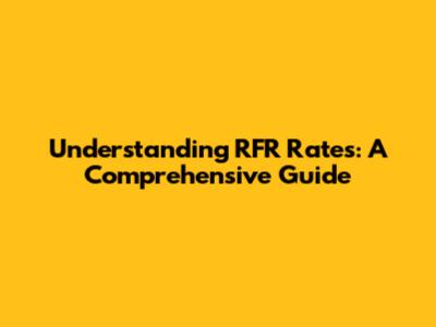 Understanding RFR Rates: A Comprehensive Guide