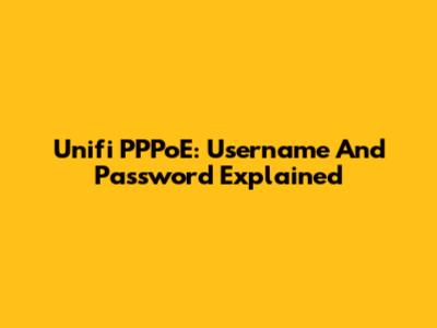 Unifi PPPoE: Username And Password Explained