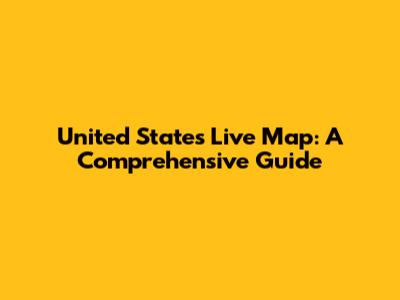 United States Live Map: A Comprehensive Guide