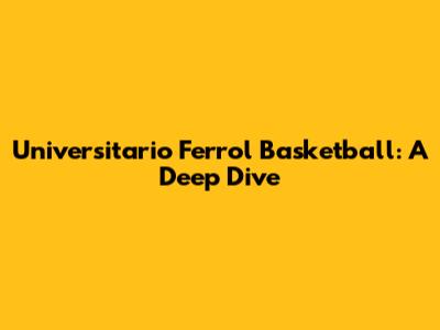 Universitario Ferrol Basketball: A Deep Dive