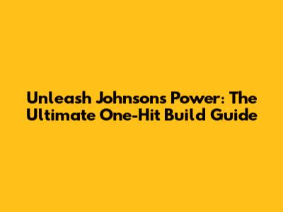 Unleash Johnson's Power: The Ultimate One-Hit Build Guide