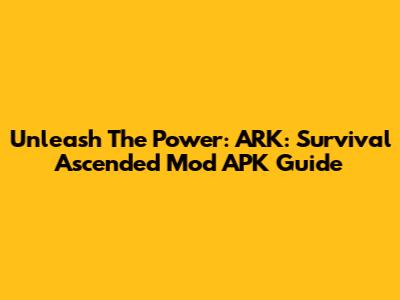 Unleash The Power: ARK: Survival Ascended Mod APK Guide