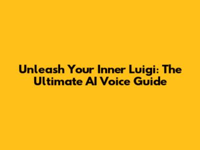 Unleash Your Inner Luigi: The Ultimate AI Voice Guide