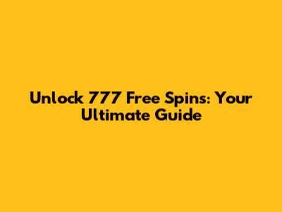 Unlock 777 Free Spins: Your Ultimate Guide