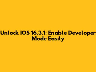 Unlock IOS 16.3.1: Enable Developer Mode Easily