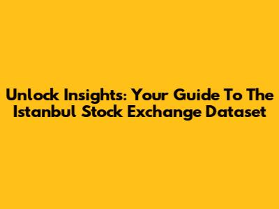 Unlock Insights: Your Guide To The Istanbul Stock Exchange Dataset