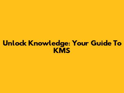 Unlock Knowledge: Your Guide To KMS