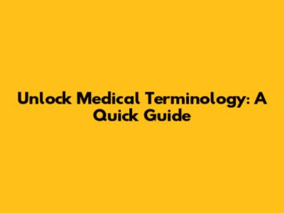 Unlock Medical Terminology: A Quick Guide