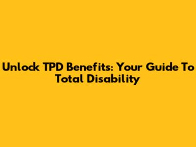 Unlock TPD Benefits: Your Guide To Total Disability