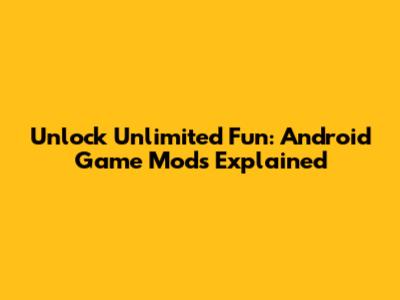 Unlock Unlimited Fun: Android Game Mods Explained