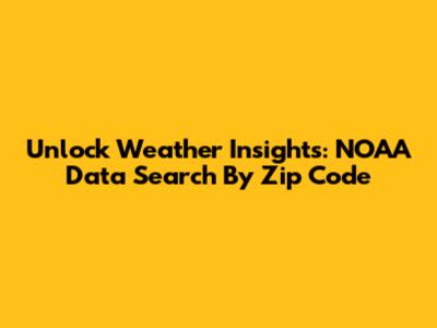 Unlock Weather Insights: NOAA Data Search By Zip Code