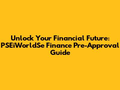Unlock Your Financial Future: PSEiWorldSe Finance Pre-Approval Guide