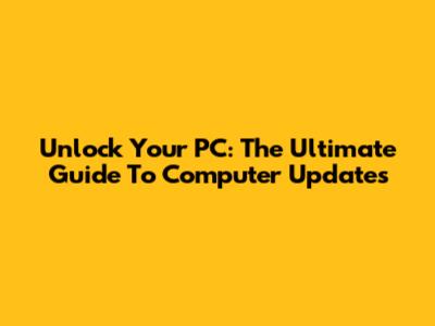Unlock Your PC: The Ultimate Guide To Computer Updates