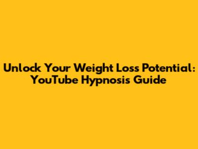 Unlock Your Weight Loss Potential: YouTube Hypnosis Guide